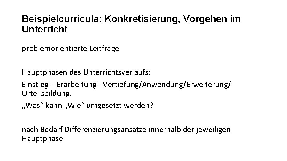 Beispielcurricula: Konkretisierung, Vorgehen im Unterricht problemorientierte Leitfrage Hauptphasen des Unterrichtsverlaufs: Einstieg - Erarbeitung -