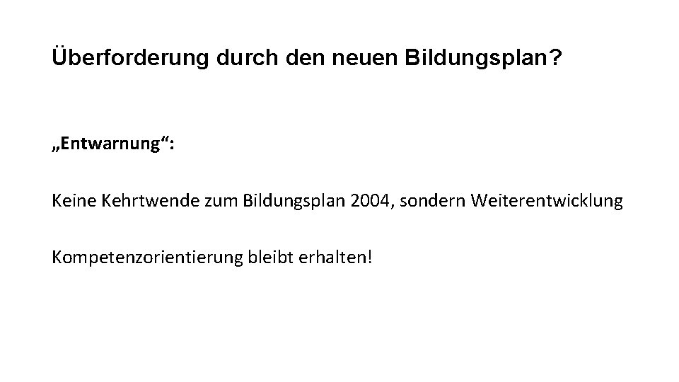 Überforderung durch den neuen Bildungsplan? „Entwarnung“: Keine Kehrtwende zum Bildungsplan 2004, sondern Weiterentwicklung Kompetenzorientierung