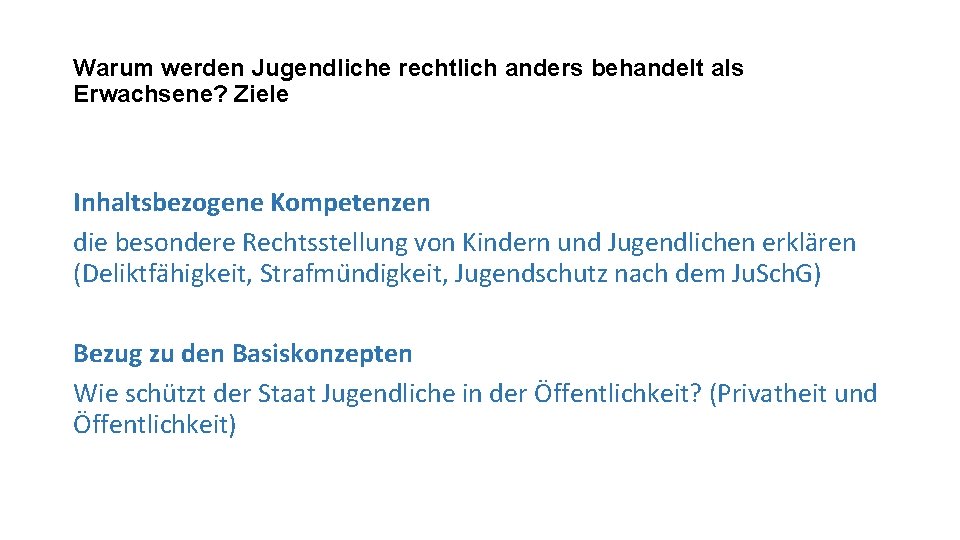 Warum werden Jugendliche rechtlich anders behandelt als Erwachsene? Ziele Inhaltsbezogene Kompetenzen die besondere Rechtsstellung