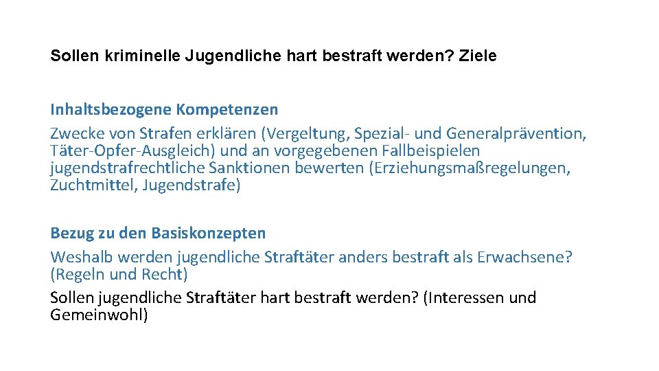 Sollen kriminelle Jugendliche hart bestraft werden? Ziele Inhaltsbezogene Kompetenzen Zwecke von Strafen erklären (Vergeltung,