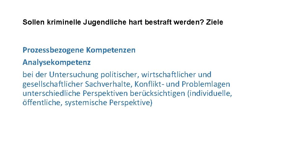 Sollen kriminelle Jugendliche hart bestraft werden? Ziele Prozessbezogene Kompetenzen Analysekompetenz bei der Untersuchung politischer,