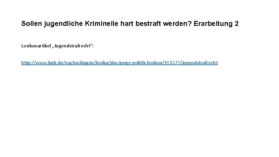 Sollen jugendliche Kriminelle hart bestraft werden? Erarbeitung 2 Lexikonartikel „Jugendstrafrecht“: http: //www. bpb. de/nachschlagen/lexika/das-junge-politik-lexikon/161273/jugendstrafrecht