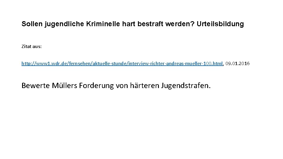 Sollen jugendliche Kriminelle hart bestraft werden? Urteilsbildung Zitat aus: http: //www 1. wdr. de/fernsehen/aktuelle-stunde/interview-richter-andreas-mueller-100.