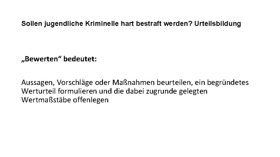 Sollen jugendliche Kriminelle hart bestraft werden? Urteilsbildung „Bewerten“ bedeutet: Aussagen, Vorschläge oder Maßnahmen beurteilen,