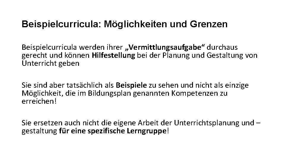 Beispielcurricula: Möglichkeiten und Grenzen Beispielcurricula werden ihrer „Vermittlungsaufgabe“ durchaus gerecht und können Hilfestellung bei