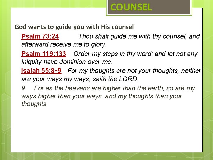 COUNSEL God wants to guide you with His counsel Psalm 73: 24 Thou shalt