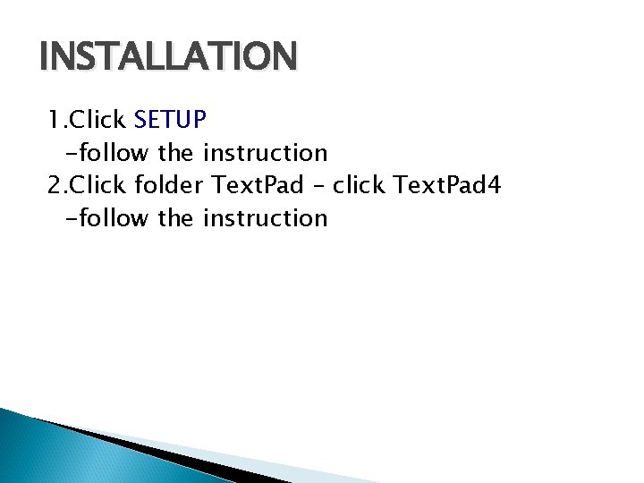 INSTALLATION 1. Click SETUP -follow the instruction 2. Click folder Text. Pad – click
