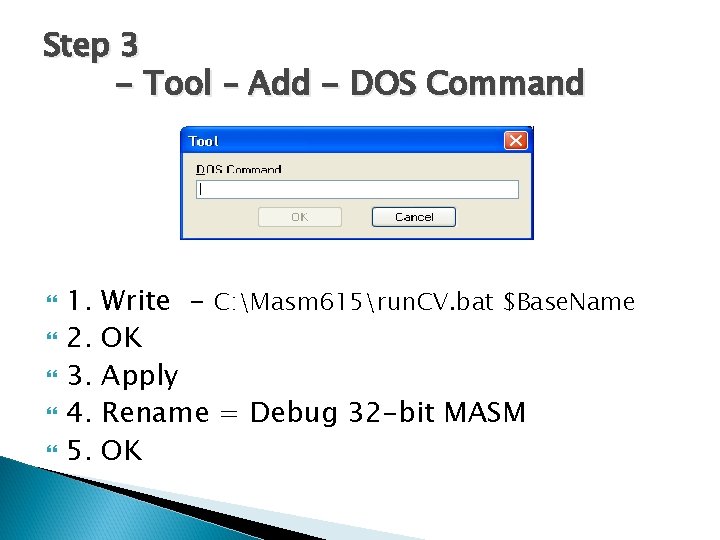 Step 3 - Tool – Add - DOS Command 1. 2. 3. 4. 5.