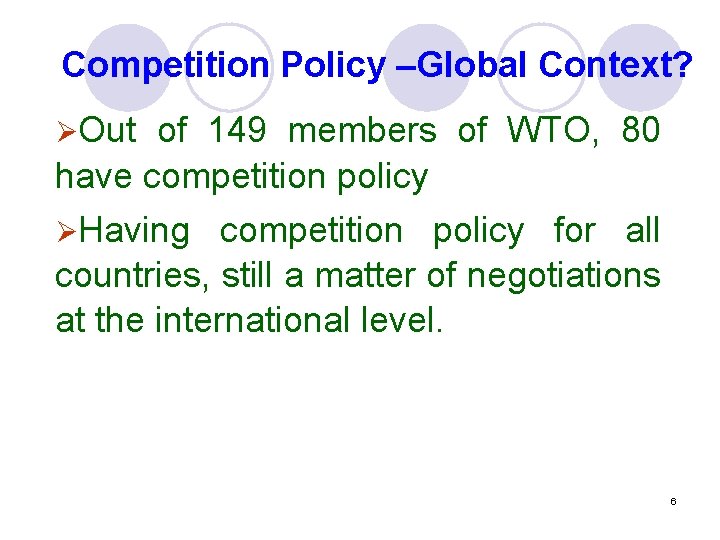 Competition Policy –Global Context? ØOut of 149 members of WTO, 80 have competition policy