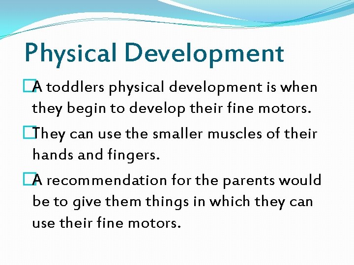 Physical Development �A toddlers physical development is when they begin to develop their fine