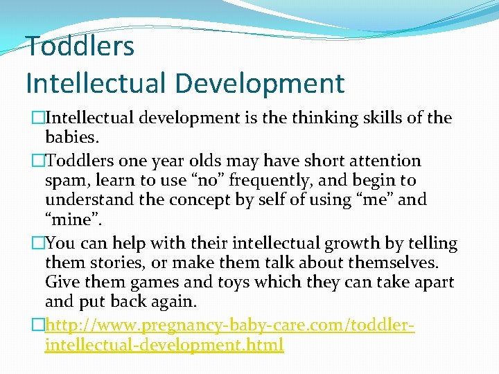 Toddlers Intellectual Development �Intellectual development is the thinking skills of the babies. �Toddlers one