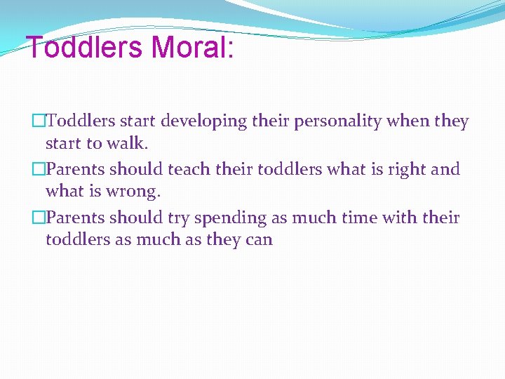 Toddlers Moral: �Toddlers start developing their personality when they start to walk. �Parents should