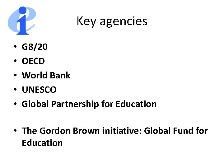 Key agencies • • • G 8/20 OECD World Bank UNESCO Global Partnership for