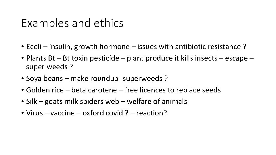 Examples and ethics • Ecoli – insulin, growth hormone – issues with antibiotic resistance