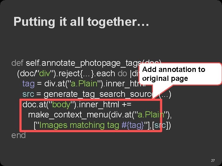 Putting it all together… def self. annotate_photopage_tags(doc) (doc/"div"). reject{…}. each do |div|Add annotation to
