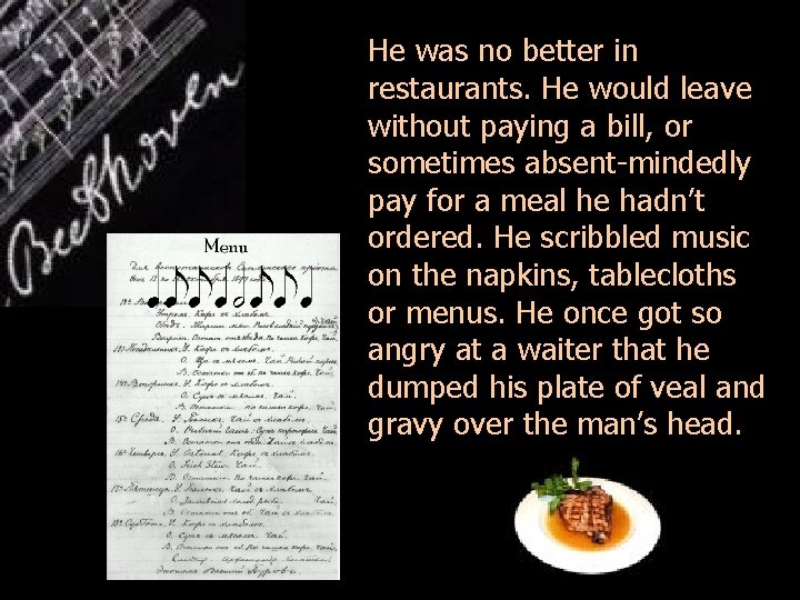 He was no better in restaurants. He would leave without paying a bill, or