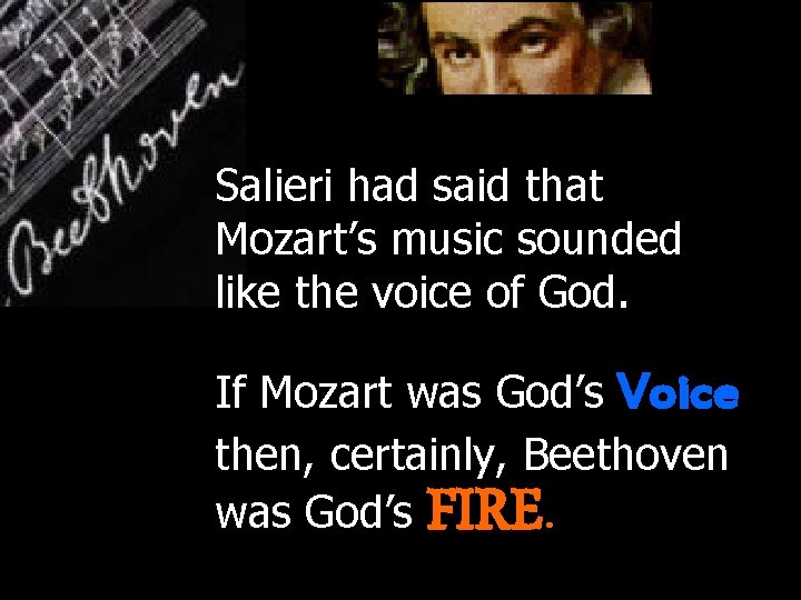 Salieri had said that Mozart’s music sounded like the voice of God. If Mozart