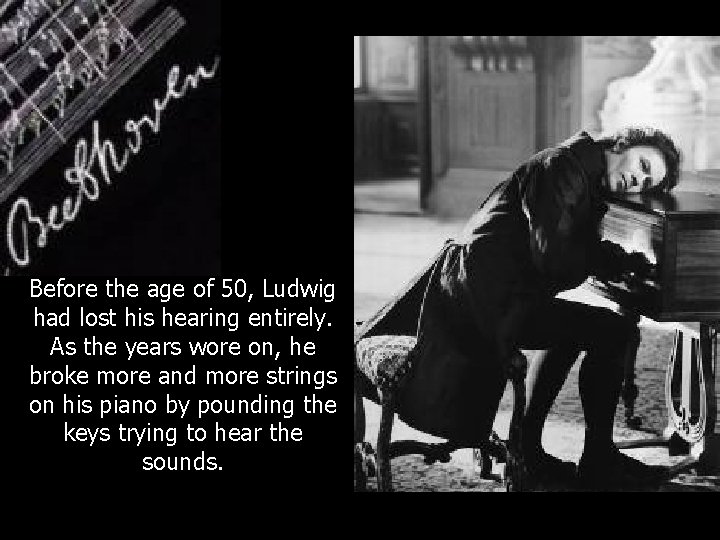 Before the age of 50, Ludwig had lost his hearing entirely. As the years
