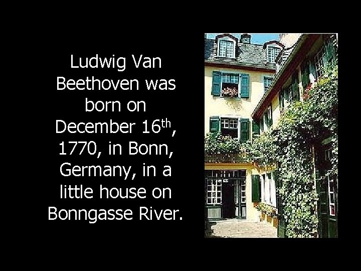 Ludwig Van Beethoven was born on December 16 th, 1770, in Bonn, Germany, in