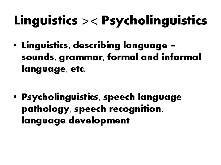 Linguistics >< Psycholinguistics • Linguistics, describing language – sounds, grammar, formal and informal language,