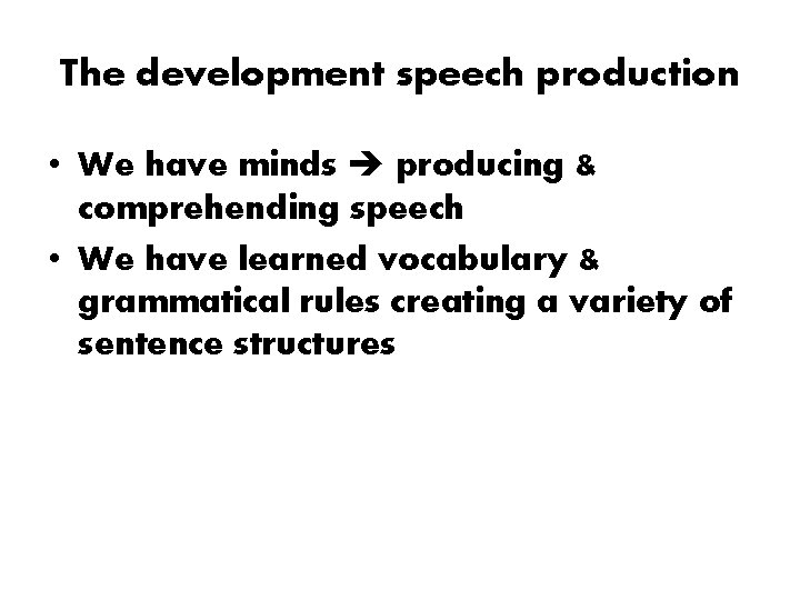 The development speech production • We have minds producing & comprehending speech • We