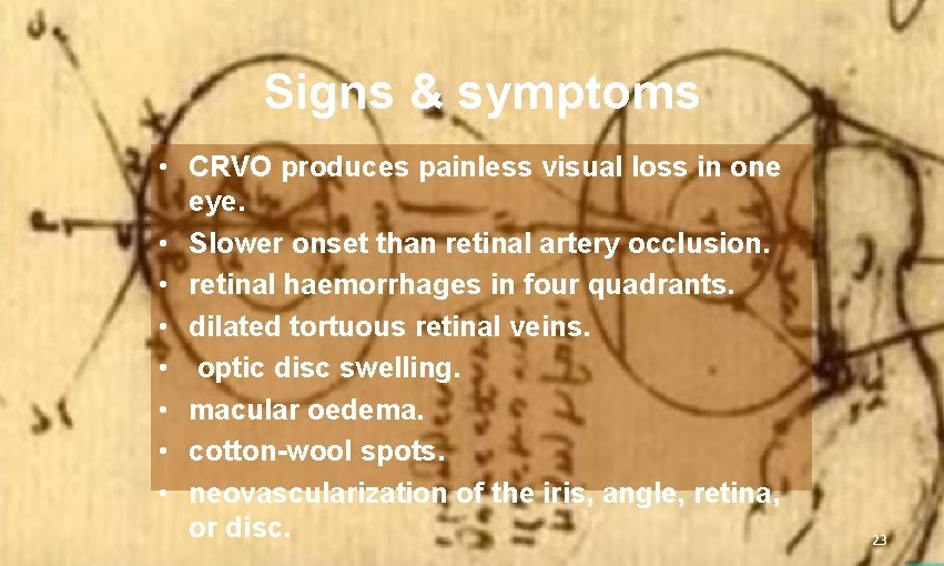 Signs & symptoms • CRVO produces painless visual loss in one eye. • Slower