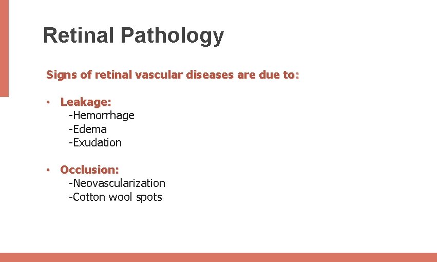 Retinal Pathology Signs of retinal vascular diseases are due to: • Leakage: -Hemorrhage -Edema