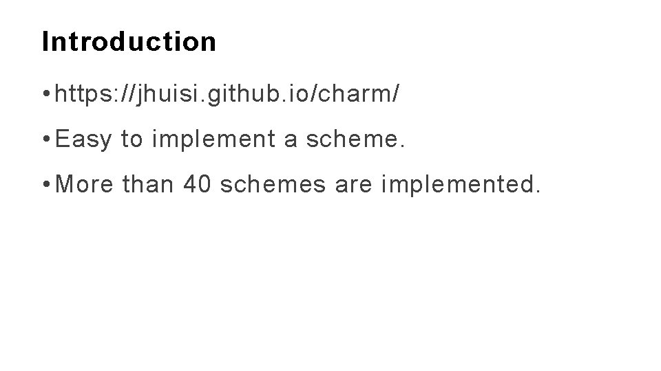 Introduction • https: //jhuisi. github. io/charm/ • Easy to implement a scheme. • More