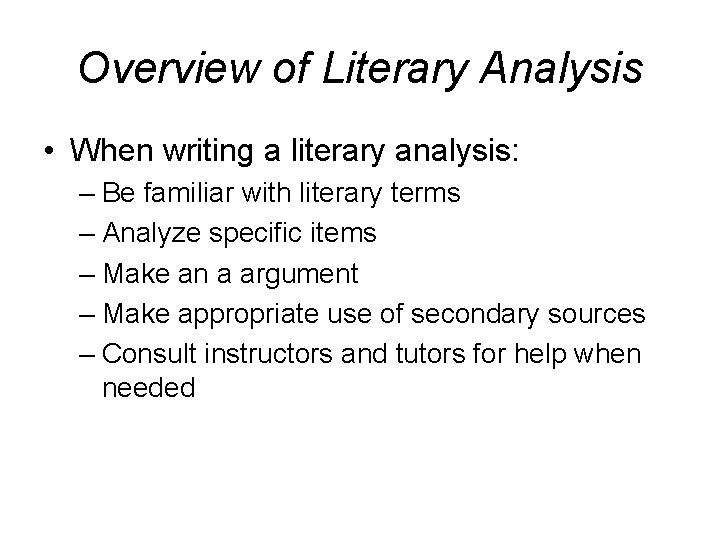 Overview of Literary Analysis • When writing a literary analysis: – Be familiar with