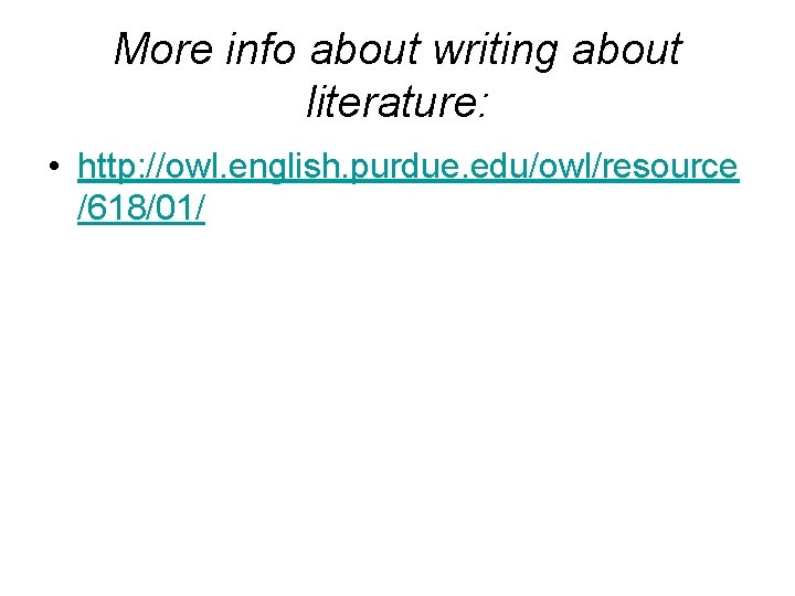 More info about writing about literature: • http: //owl. english. purdue. edu/owl/resource /618/01/ 