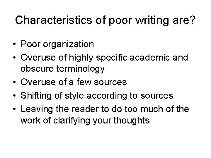 Characteristics of poor writing are? • Poor organization • Overuse of highly specific academic