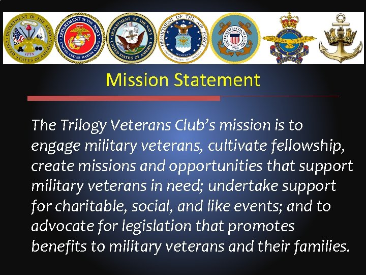 Mission Statement The Trilogy Veterans Club’s mission is to engage military veterans, cultivate fellowship,