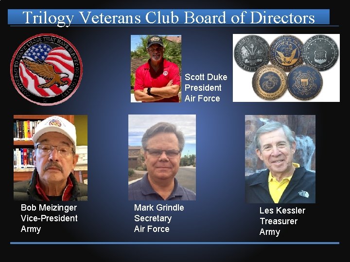 Trilogy Veterans Club Board of Directors Scott Duke President Air Force Bob Meizinger Vice-President