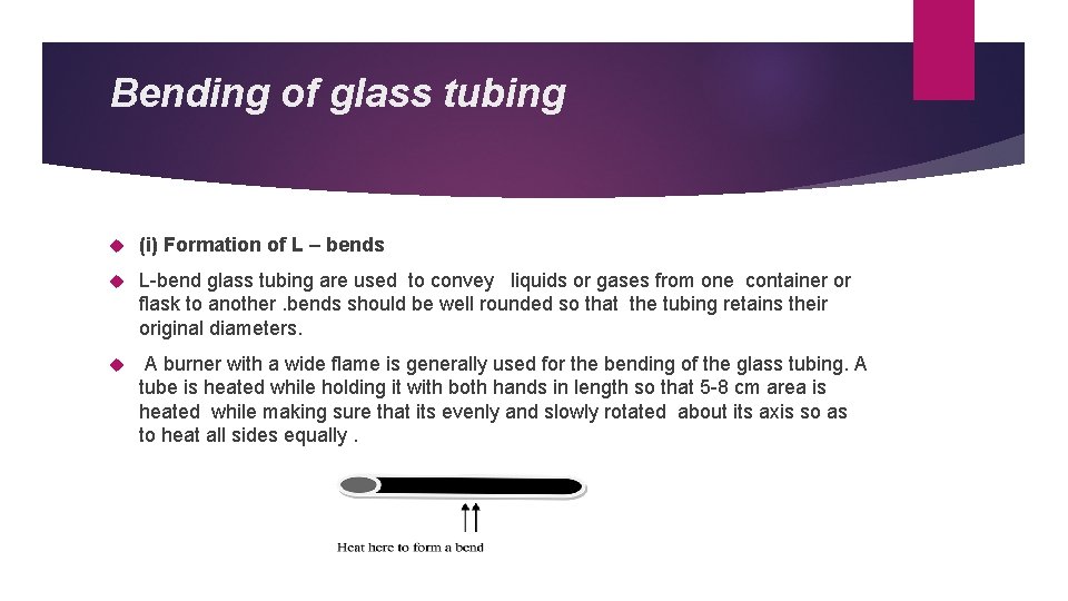 Bending of glass tubing (i) Formation of L – bends L-bend glass tubing are