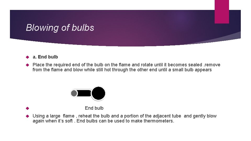 Blowing of bulbs a. End bulb Place the required end of the bulb on