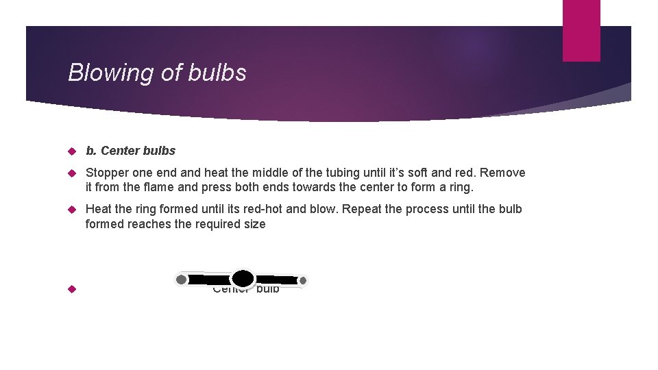 Blowing of bulbs b. Center bulbs Stopper one end and heat the middle of