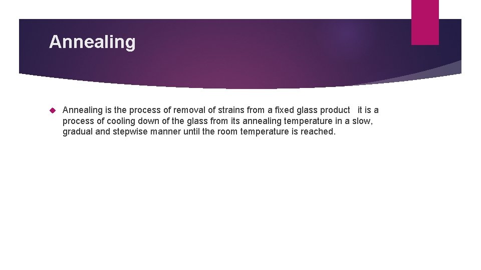 Annealing is the process of removal of strains from a fixed glass product it