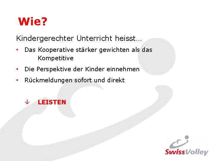 Wie? Kindergerechter Unterricht heisst… • Das Kooperative stärker gewichten als das Kompetitive • Die