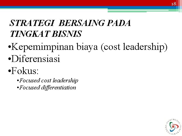 18 STRATEGI BERSAING PADA TINGKAT BISNIS • Kepemimpinan biaya (cost leadership) • Diferensiasi •