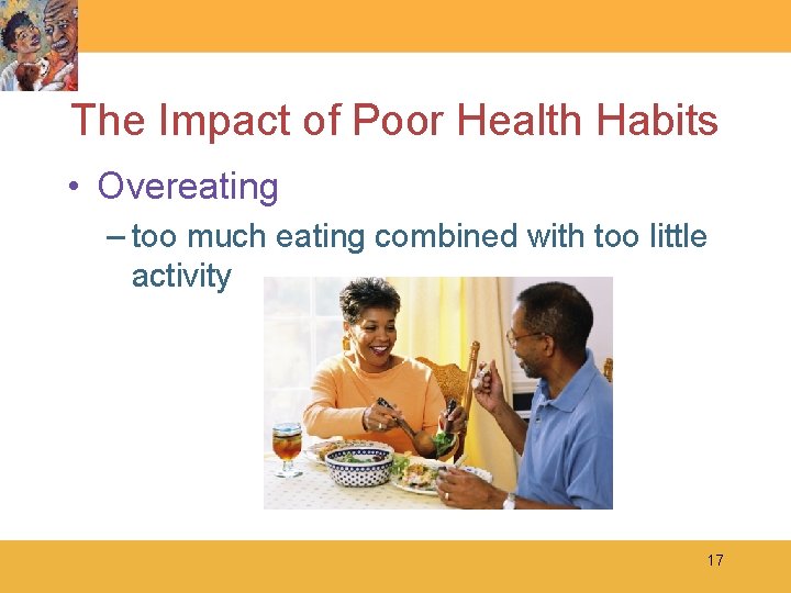 The Impact of Poor Health Habits • Overeating – too much eating combined with