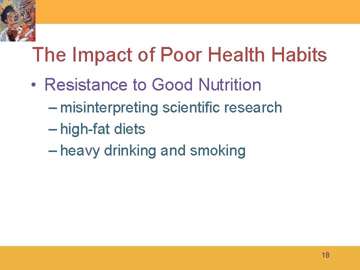 The Impact of Poor Health Habits • Resistance to Good Nutrition – misinterpreting scientific