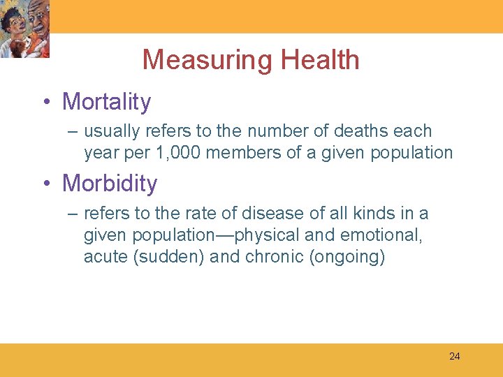 Measuring Health • Mortality – usually refers to the number of deaths each year