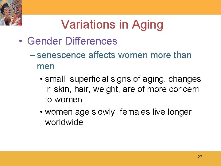 Variations in Aging • Gender Differences – senescence affects women more than men •