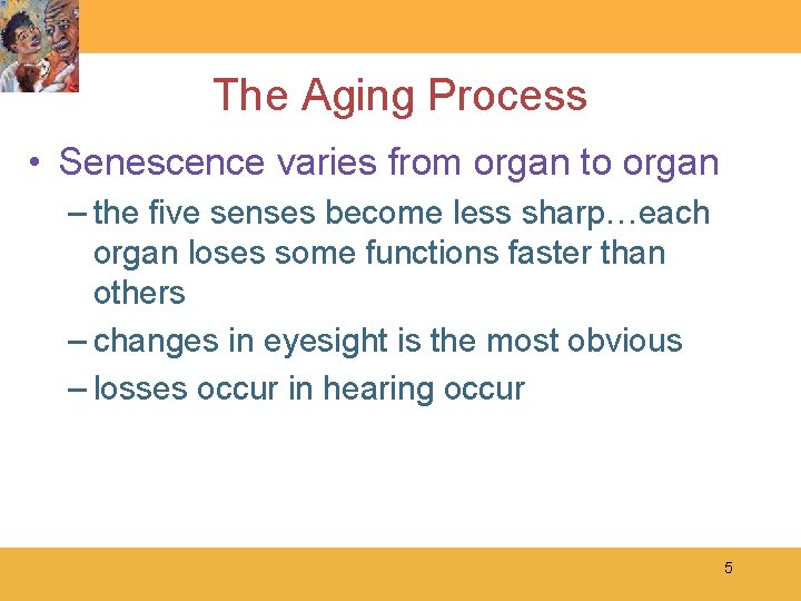 The Aging Process • Senescence varies from organ to organ – the five senses