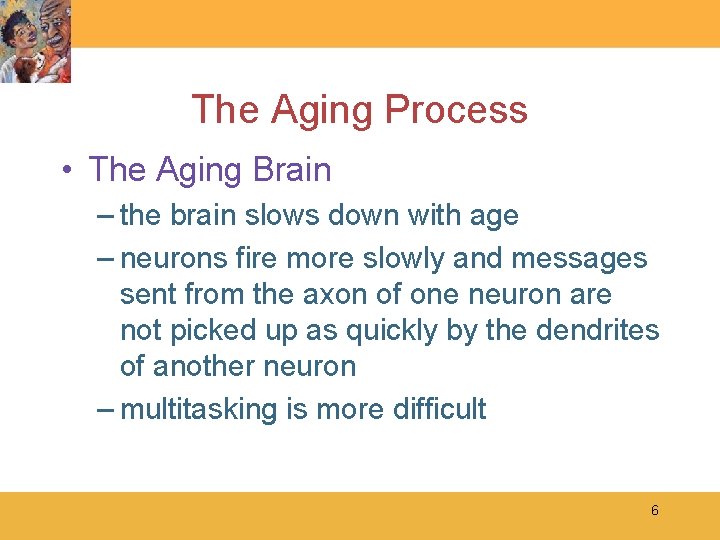 The Aging Process • The Aging Brain – the brain slows down with age