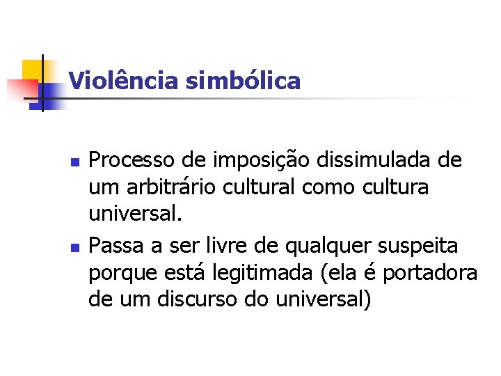 Violência simbólica n n Processo de imposição dissimulada de um arbitrário cultural como cultura