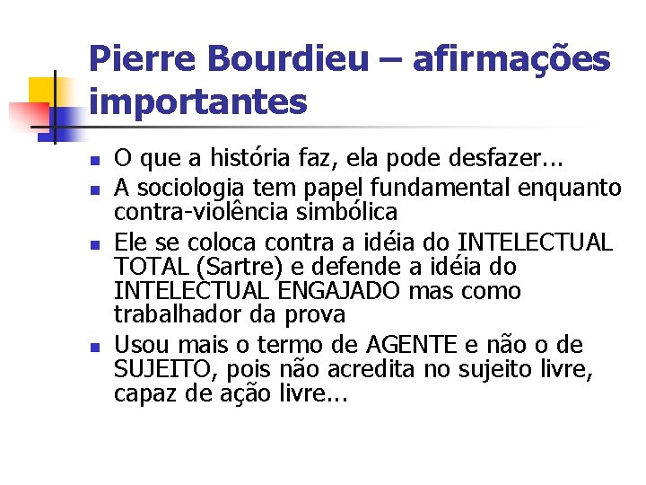 Pierre Bourdieu – afirmações importantes n n O que a história faz, ela pode