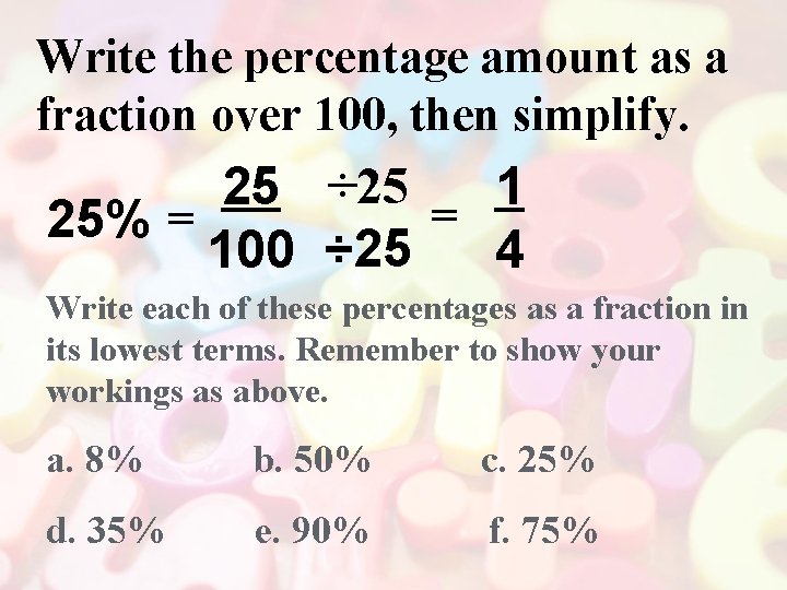 Write the percentage amount as a fraction over 100, then simplify. 25 ÷ 25