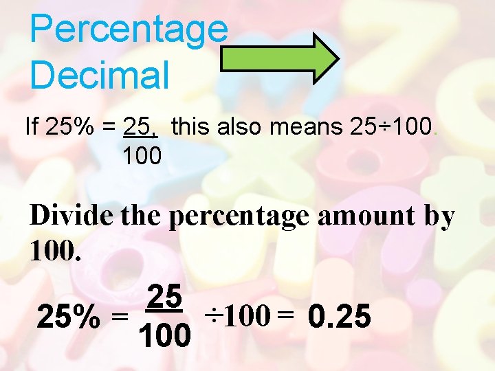 Percentage Decimal If 25% = 25, this also means 25÷ 100 Divide the percentage