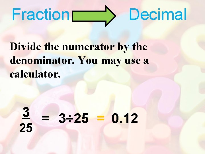 Fraction Decimal Divide the numerator by the denominator. You may use a calculator. 3